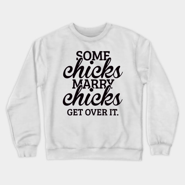 Some Chicks Marry Chicks Get Over It Crewneck Sweatshirt by Ramateeshop